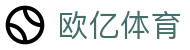 欧亿体育官方门户 - 赛事信息服务与运营管理